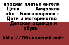 продам платье ангела › Цена ­ 200 - Амурская обл., Благовещенск г. Дети и материнство » Детская одежда и обувь   
